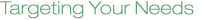 Targeting Your Needs Targeting Your Needs